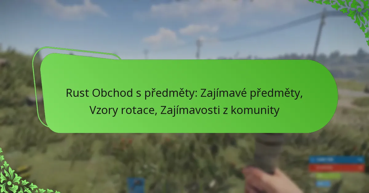 Rust Obchod s předměty: Zajímavé předměty, Vzory rotace, Zajímavosti z komunity