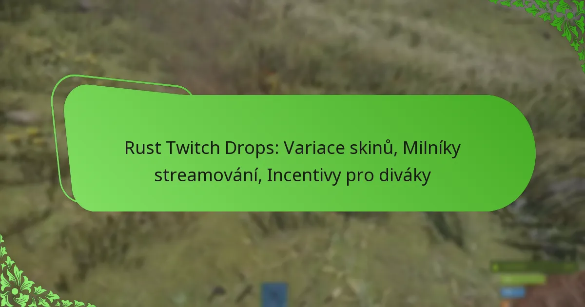 Rust Twitch Drops: Variace skinů, Milníky streamování, Incentivy pro diváky